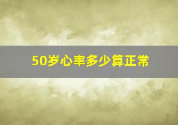 50岁心率多少算正常(