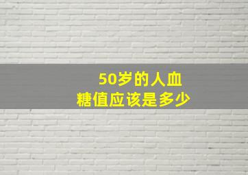 50岁的人血糖值应该是多少