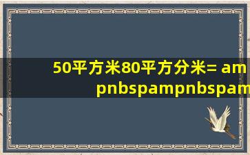 50平方米80平方分米=     平方米.