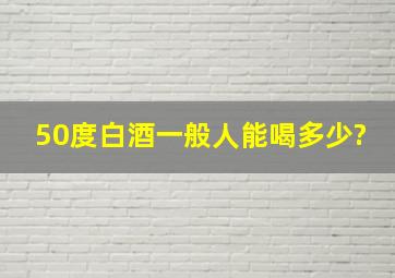 50度白酒一般人能喝多少?