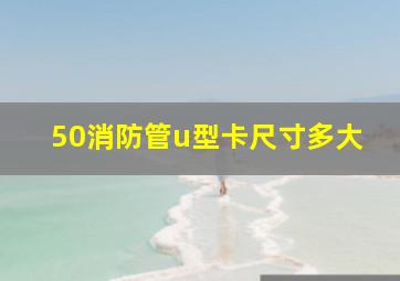 50消防管u型卡尺寸多大