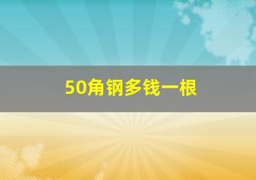 50角钢多钱一根