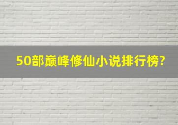 50部巅峰修仙小说排行榜?