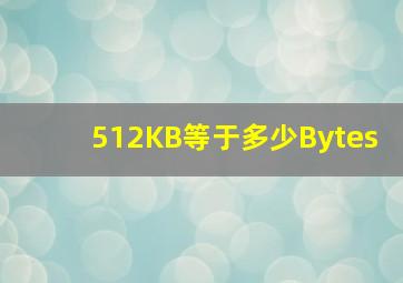 512KB等于多少Bytes