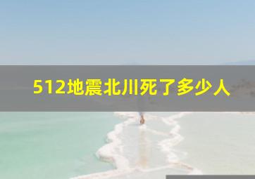 512地震北川死了多少人