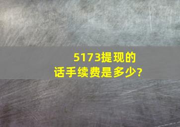 5173提现的话手续费是多少?