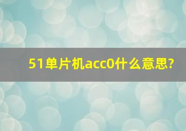 51单片机acc,0什么意思?