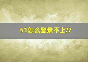 51怎么登录不上??