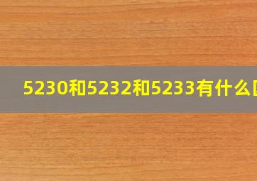 5230和5232和5233有什么区别