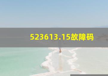 523613.15故障码