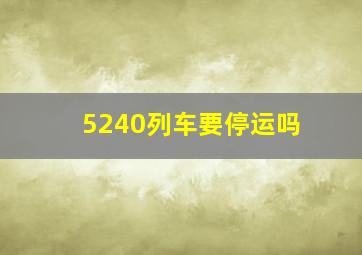 5240列车要停运吗