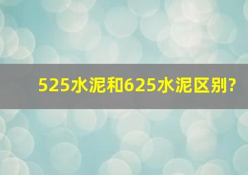 525水泥和625水泥区别?