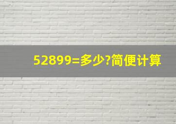 52899=多少?简便计算