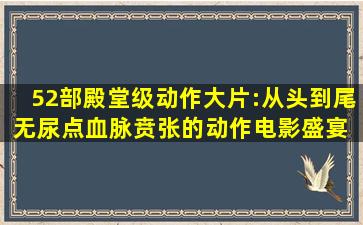 52部殿堂级动作大片:从头到尾无尿点,血脉贲张的动作电影盛宴 