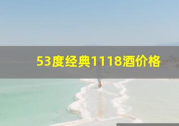 53度经典1118酒价格(