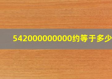 542000000000约等于多少亿?