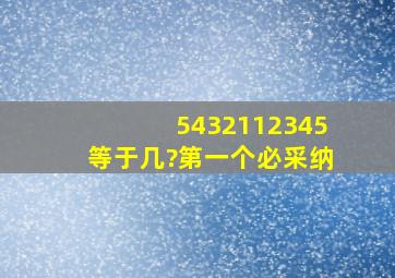 5432112345等于几?第一个必采纳