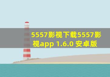 5557影视下载5557影视app 1.6.0 安卓版