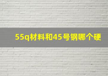 55q材料和45号钢哪个硬