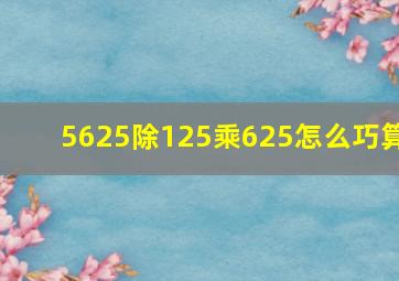 5625除125乘625怎么巧算(