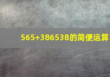 565+386538的简便运算