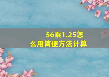 56乘1.25怎么用简便方法计算