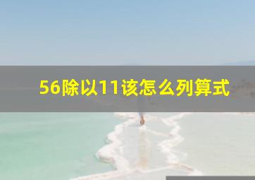 56除以11该怎么列算式