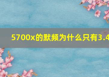 5700x的默频为什么只有3.4