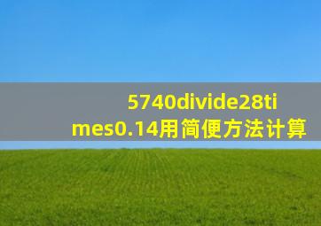 5740÷28×0.14用简便方法计算