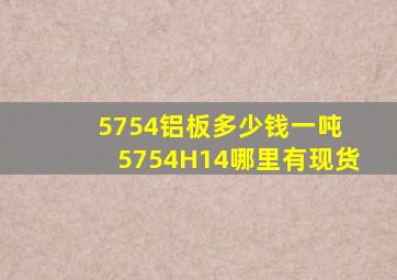 5754铝板多少钱一吨 5754H14哪里有现货