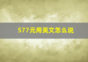 577元用英文怎么说