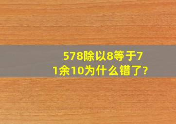 578除以8等于71余10为什么错了?