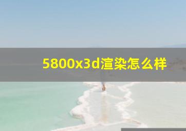 5800x3d渲染怎么样