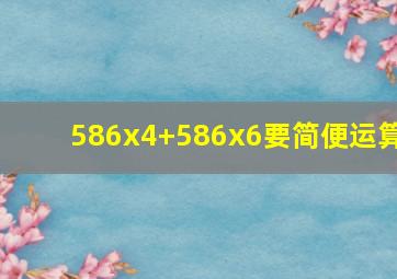 586x4+586x6要简便运算