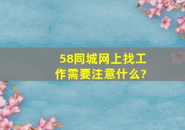 58同城网上找工作需要注意什么?