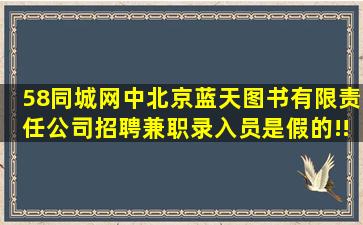 58同城网中北京蓝天图书有限责任公司招聘兼职录入员是假的!!