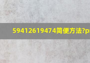 59412619474简便方法?′