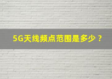 5G天线频点范围是多少 ?