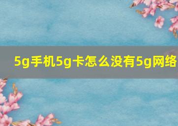 5g手机5g卡怎么没有5g网络?