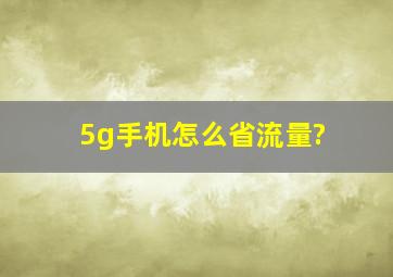 5g手机怎么省流量?