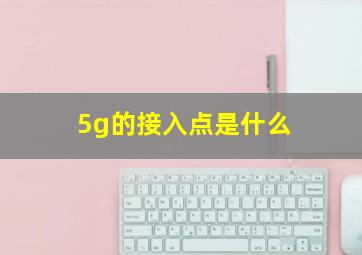 5g的接入点是什么(