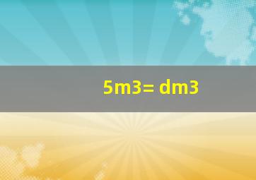 5m3=( )dm3