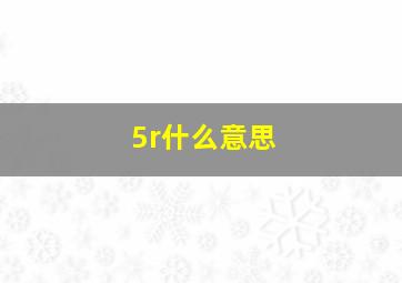 5r什么意思(