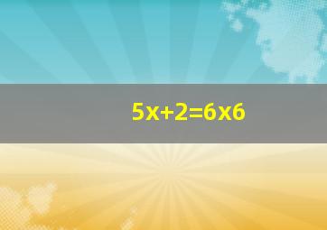 5x+2=6x6
