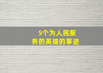 5个为人民服务的英雄的事迹