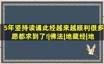 5年坚持读诵此经,越来越顺利,很多愿都求到了!|佛法|地藏经|地藏菩萨|布 ...