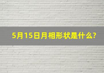 5月15日,月相形状是什么?