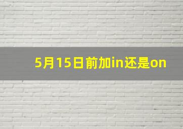 5月15日前加in还是on