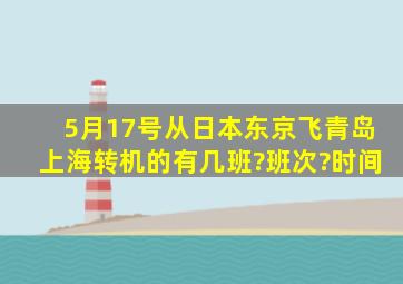 5月17号从日本东京飞青岛上海转机的有几班?班次?时间