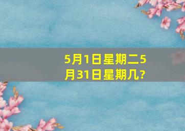 5月1日星期二,5月31日星期几?